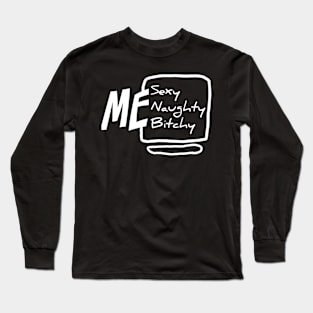 Me sexy naughty bitchy Long Sleeve T-Shirt